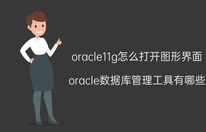 oracle11g怎么打开图形界面 oracle数据库管理工具有哪些？